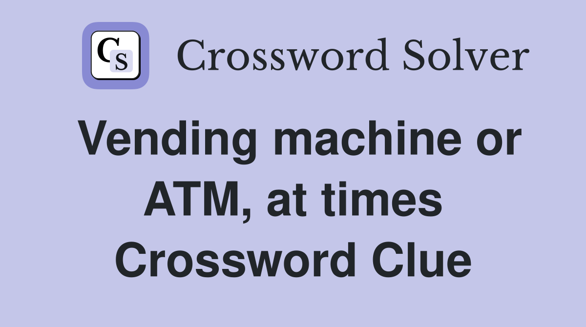 Vending machine or ATM, at times Crossword Clue Answers Crossword